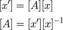 \begin{split} [x^\prime] &= [A] [x] [A] &= [x^\prime][x]^{-1} \end{split}